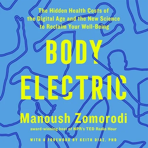 Body Electric By Manoush Zomorodi, PhD Keith Diaz